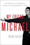 My Friend Michael: An Ordinary Friendship with an Extraordinary Man, Cascio, Frank