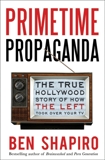 Primetime Propaganda: The True Hollywood Story of How the Left Took Over Your TV, Shapiro, Ben