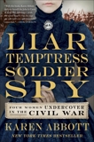 Liar, Temptress, Soldier, Spy: Four Women Undercover in the Civil War, Abbott, Karen