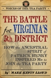 The Battle for Virginia's 5th District: How the Ancestral Spirit of Patrick Henry Inspired Me to Join the Tea Party, Lloyd, Mark Kevin