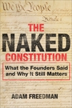 The Naked Constitution: What the Founders Said and Why It Still Matters, Freedman, Adam