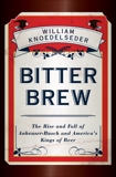 Bitter Brew: The Rise and Fall of Anheuser-Busch and America's Kings of Beer, Knoedelseder, William