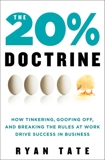 The 20% Doctrine: How Tinkering, Goofing Off, and Breaking the Rules at Work Drive Success in Business, Tate, Ryan