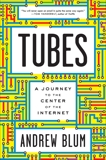 Tubes: A Journey to the Center of the Internet, Blum, Andrew