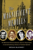 The Magnificent Medills: America's Royal Family of Journalism During a Century of Turbulent Splendor, McKinney, Megan