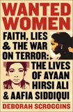 Wanted Women: Faith, Lies, and the War on Terror: The Lives of Ayaan Hirsi Ali and Aafia Siddiqui, Scroggins, Deborah