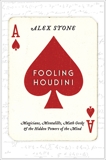 Fooling Houdini: Magicians, Mentalists, Math Geeks, and the Hidden Powers of the Mind, Stone, Alex