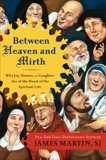 Between Heaven and Mirth: Why Joy, Humor, and Laughter Are at the Heart of the Spiritual Life, Martin, James