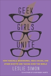 Geek Girls Unite: Why Fangirls, Bookworms, Indie Chicks, and Other Misfits Will Inherit the Earth, Simon, Leslie