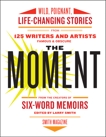 The Moment: Wild, Poignant, Life-Changing Stories from 125 Writers and Artists Famous & Obscure, Smith, Larry