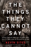 The Things They Cannot Say: Stories Soldiers Won't Tell You About What They've Seen, Done or Failed to Do in War, Sites, Kevin