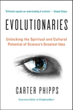 Evolutionaries: Unlocking the Spiritual and Cultural Potential of Science's Greatest Idea, Phipps, Carter