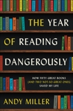 The Year of Reading Dangerously: How Fifty Great Books (and Two Not-So-Great Ones) Saved My Life, Miller, Andy