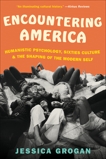 Encountering America: Sixties Psychology, Counterculture and the Movement That Shaped the Modern Self, Grogan, Jessica