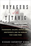 Voyagers of the Titanic: Passengers, Sailors, Shipbuilders, Aristocrats, and the Worlds They Came From, Davenport-Hines, Richard