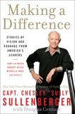 Making a Difference: Stories of Vision and Courage from America's Leaders, Sullenberger, Chesley B.