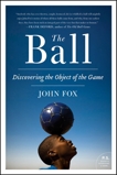 The Ball: Discovering the Object of the Game, Fox, John