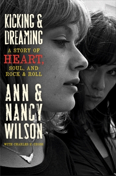 Kicking & Dreaming: A Story of Heart, Soul, and Rock and Roll, Cross, Charles R. & Wilson, Nancy & Wilson, Ann