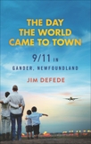 The Day the World Came to Town: 9/11 in Gander, Newfoundland, DeFede, Jim