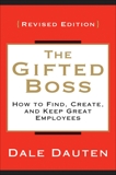 The Gifted Boss Revised Edition: How to Find, Create and Keep Great Employees, Dauten, Dale