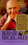 How to Live Between Office Visits: A Guide to Life, Love and Health, Siegel, Bernie S.