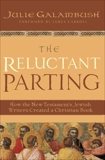 The Reluctant Parting: How the New Testament's Jewish Writers Created a Christian Book, Galambush, Julie