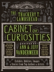 The Thackery T. Lambshead Cabinet of Curiosities: Exhibits, Oddities, Images, and Stories from Top Authors and Artists, VanderMeer, Jeff & VanderMeer, Ann