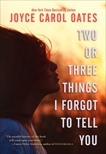 Two or Three Things I Forgot to Tell You, Oates, Joyce Carol