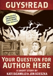 Guys Read: Your Question for Author Here: A Short Story from Guys Read: Funny Business, DiCamillo, Kate & Scieszka, Jon