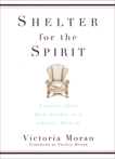 Shelter for the Spirit: How to Make Your Home a Haven in a Hectic World, Moran, Victoria