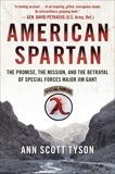 American Spartan: The Promise, the Mission, and the Betrayal of Special Forces Major Jim Gant, Tyson, Ann Scott