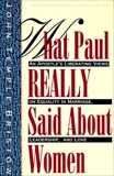 What Paul Really Said About Women: The Apostle's Liberating Views on Equality in Marriage, Leadership, and Love, Bristow, John T.