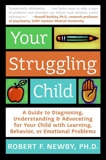 Your Struggling Child: A Guide to Diagnosing, Understanding, and Advocating for Your Child with Learning, Behavior, or Emotional Problems, Newby, Robert F. & Sonberg, Lynn