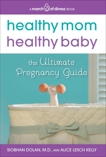 Healthy Mom, Healthy Baby (A March of Dimes Book): The Ultimate Pregnancy Guide, Dolan, Siobhan & Kelly, Alice Lesch