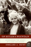 On Hitler's Mountain: Overcoming the Legacy of a Nazi Childhood, Hunt, Irmgard A.