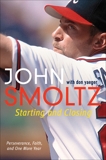 Starting and Closing: Perseverance, Faith, and One More Year, Smoltz, John & Yaeger, Don