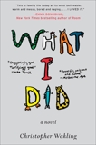 What I Did: A Novel, Wakling, Christopher