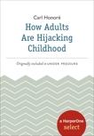 How Adults Are Hijacking Childhood: A HarperOne Select, Honore, Carl