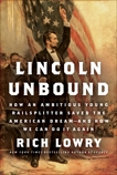 Lincoln Unbound: How an Ambitious Young Railsplitter Saved the American Dream---And How We Can Do It Again, Lowry, Rich