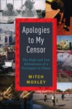 Apologies to My Censor: The High and Low Adventures of a Foreigner in China, Moxley, Mitch