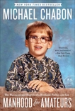 Manhood for Amateurs: The Pleasures and Regrets of a Husband, Father, and Son, Chabon, Michael