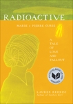 Radioactive: Marie & Pierre Curie: A Tale of Love and Fallout, Redniss, Lauren