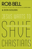 Jesus Wants to Save Christians: Learning to Read a Dangerous Book, Bell, Rob & Golden, Don