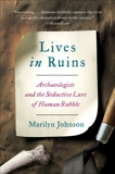 Lives in Ruins: Archaeologists and the Seductive Lure of Human Rubble, Johnson, Marilyn