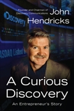 A Curious Discovery: An Entrepreneur's Story, Hendricks, John S.
