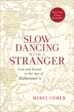 Slow Dancing with a Stranger: Lost and Found in the Age of Alzheimer's, Comer, Meryl