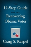 The 12-Step Guide for the Recovering Obama Voter, Karpel, Craig S.