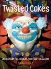 Twisted Cakes: Deliciously Evil Designs for Every Occasion, Goard, Debbie