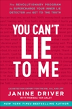 You Can't Lie to Me: The Revolutionary Program to Supercharge Your Inner Lie Detector and Get to the Truth, Driver, Janine