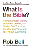 What Is the Bible?: How an Ancient Library of Poems, Letters, and Stories Can Transform the Way You Think and Feel About Everything, Bell, Rob